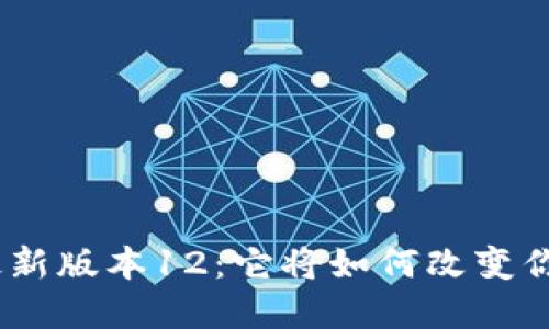 探索 Tokenim 最新版本12：它将如何改变你的数字资产管理？