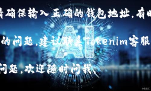 在这个时候，建议您检查以下几个方面，以确保您的Tokenim余额显示正常：

1. **确认登录状态**：确保您已成功登录到您的Tokenim账户。有时，未登录状态下浏览可能会导致余额无法显示。

2. **网络连接**：检查您的网络连接是否稳定，不良的网络条件可能影响余额的显示。

3. **平台维护**：Tokenim可能在进行系统维护或更新，您可以访问他们的官方网站或社交媒体了解是否有相关公告。

4. **钱包地址**：如果您在使用加密钱包，请确保输入正确的钱包地址，有时错误的地址会导致无法查看余额。

5. **联系客服**：如果以上方法没有解决您的问题，建议联系Tokenim客服寻求帮助，他们能够更具体地为您解决问题。

希望这些建议能帮到您！如果您有进一步的问题，欢迎随时问我。