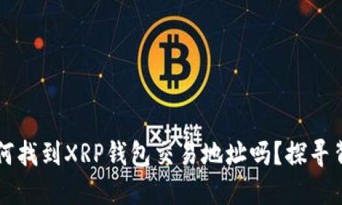  你知道如何找到XRP钱包交易地址吗？探寻背后的秘密！