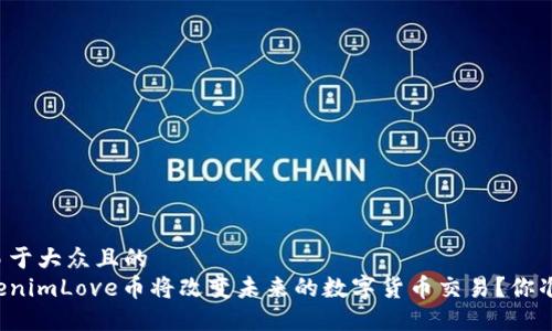 思考一个易于大众且的  
为什么TokenimLove币将改变未来的数字货币交易？你准备好了吗？