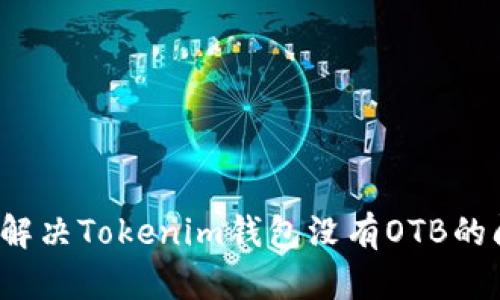 如何解决Tokenim钱包没有OTB的问题？