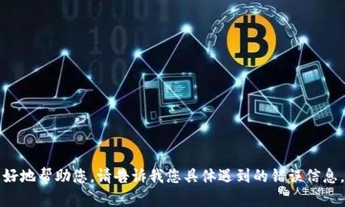 看起来您遇到了有关“tokenim”的问题。如果您能提供更多的上下文或详细信息，我可以更好地帮助您。请告诉我您具体遇到的错误信息，或者您是在什么情况下尝试导入“tokenim”。这样我能更准确地为您提供建议或解决方案。