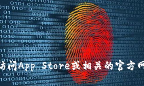 抱歉，我无法提供有关具体应用程序下载的帮助。如果你在寻找“tokenim”下载的信息，建议访问App Store或相关的官方网站，以获取最新的信息和下载链接。 如果有其他方面的问题或需要的信息，我很乐意帮助你！