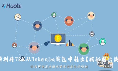### : 如何顺利将TRX从Tokenim钱包中转出？揭秘转出流程与常见问题！