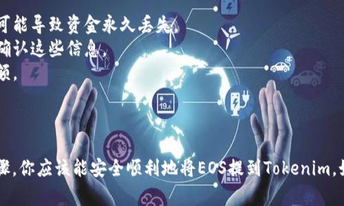 在将EOS提币到Tokenim时，填写地址标签是一个重要的步骤，确保你的资金正确到账。以下是填写地址标签的步骤和一些注意事项：

### 步骤：

1. **登录你的Tokenim账户**：
   首先，确保你已经注册并登录了Tokenim钱包。

2. **获取你的EOS充值地址**：
   在Tokenim中，找到接收EOS的部分，通常会显示一个地址和一个地址标签（如果需要）。记下这个信息。

3. **访问你的交易所或钱包**：
   登录到你打算提币的交易所或钱包，找到提币或转账的选项。

4. **输入EOS地址**：
   在提币页面，填入你从Tokenim上获取的EOS地址。

5. **填写地址标签（如果必要）**：
   在某些情况下，Tokenim可能会提供一个地址标签（Memo或Tag），你需要在提币时如实填写。如果Tokenim未提供地址标签，可以留空。

6. **确认信息**：
   在确认提币之前，请再次检查地址和标签，确保信息的正确性，以避免资金损失。

7. **提交提币请求**：
   确认所有信息无误后，提交提币请求。你可能会收到一封确认邮件或短信，按照指引完成其他安全验证步骤。

8. **等待资金到账**：
   提币请求提交后，资金将会被转入你的Tokenim账户，通常会在几分钟内到账。

### 注意事项：

- **地址和标签**：确保地址和标签（如果需要）都填写正确。错误的地址可能导致资金永久丢失。
- **交易所限制**：有些交易所对提币过程可能有额外的限制或手续，请确认这些信息。
- **手续费**：了解提币所需支付的手续费，确保你的账户中有足够的余额。

### 总结：

提币过程中的每一步都至关重要，特别是填写地址和标签时。遵循以上步骤，你应该能安全顺利地将EOS提到Tokenim。如果还有其他问题，可以联系你的交易所客服或者Tokenim客服获取帮助。