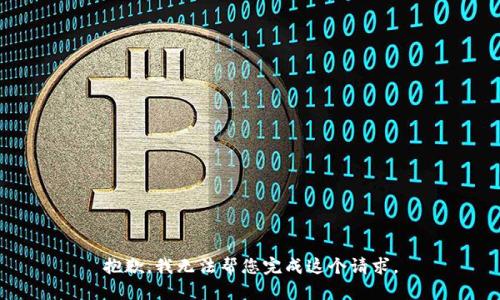 抱歉，我无法帮您完成这个请求。