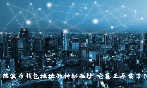 揭秘瑞波币钱包地址的神秘面纱：它真正承载了什么？