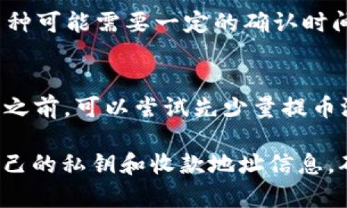 在火币网（Huobi）提币到 Tokenim 钱包的过程其实并不复杂，但为了确保安全和顺利完成，以下是详细的步骤和注意事项。

第一步：准备工作
在开始之前，请确保你已在火币网注册并完成了账户的实名认证。此外，你还需要在 Tokenim 钱包中设置好并备份好你的收款地址，以防止因错误导致的资产损失。

第二步：登录火币网
访问火币网，输入你的帐号和密码进行登录。如果你启用了二次身份验证（2FA），请按照提示完成身份验证步骤。

第三步：访问提币页面
一旦成功登录，点击主页上方的“资产”选项，在下拉菜单中找到“提币”或“资金提取”选项。

第四步：选择要提取的币种
在提币页面中，系统会列出你账户中支持提币的各种数字货币。找到并选择你想提到 Tokenim 钱包的币种，例如比特币（BTC）、以太坊（ETH）等。

第五步：输入提币信息
首先，在“提币地址”输入你的 Tokenim 钱包地址。请确保复制粘贴的地址完全正确，最好使用“扫描二维码”的方式，避免手动输入时的错误。然后，设置提币金额，你可以查看最低提币金额限制和手续费。

第六步：确认提币
在确认页面，你会看到有关提币的详细信息，包括提币币种、数量、地址和手续费等。在确认无误后，点击“提交”按钮。在此之前请再次确保所有信息的正确性，只需一次错误可能导致无法找回的损失。

第七步：完成安全验证
为了保障安全，系统会要求你完成一次二次验证，可能是短信验证码或邮箱验证码。严格按照系统提示完成此步骤。

第八步：等待提币处理
一旦提交提币请求，系统会处理你的请求，通常会在几分钟内完成。但在高峰时期，提币可能需要更长时间。此外，你可以在“提币记录”中查看当前状态以及一些历史记录。

第九步：确认到账
最后，完成提币后，前往你的 Tokenim 钱包，检查是否已经成功到账。建议耐心等待，某些币种可能需要一定的确认时间才能显示。

注意事项
1. 始终确保提币地址的正确性，错误的地址可能导致资产永久丢失。br2. 在进行大额提币之前，可以尝试先少量提币测试，以确保一切顺利。br3. 定期更新你的钱包和交易所的安全设置，保护数字资产的安全。

通过上述步骤，你就可以顺利将资产从火币网提取到 Tokenim 钱包了。务必记得保管好自己的私钥和收款地址信息，确保数字资产的安全！