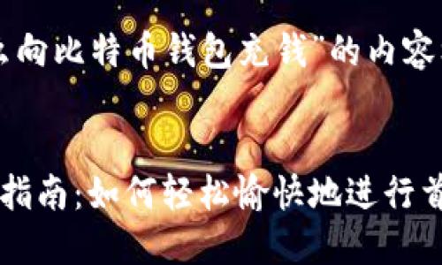 下面是关于“怎么向比特币钱包充钱”的内容框架和主题建议。


比特币钱包充钱指南：如何轻松愉快地进行首笔交易？