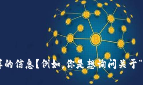 抱歉，我不太明白你的请求。你能否提供更多的上下文或细节，具体说明你想了解什么样的信息？例如，你是想询问关于“tokenim”转账的具体细节，还是有关其他方面的内容？这样我才能更好地帮助你。谢谢！