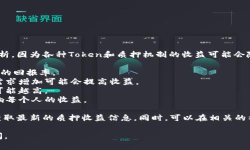 关于Tokenimfil质押收益的具体数据需要参阅官方渠道或相关的市场分析，因为各种Token和质押机制的收益可能会随着市场的波动而变化。一般来说，质押收益的高低与多个因素有关，包括：

1. **质押奖励比例**：不同项目的质押奖励政策不同，通常会有一个固定的回报率。
2. **市场需求与供给**：在流动性较大的市场中，收益可能会受到影响，需求增加可能会提高收益。
3. **锁定期**：一些质押项目要求锁定资产一段时间，锁定期越长，收益可能越高。
4. **网络状况**：例如，在某些区块链网络中，更多的用户参与质押会影响每个人的收益。

建议关注Tokenimfil的官方网站或者信誉良好的加密货币信息网站，以获取最新的质押收益信息。同时，可以在相关的社区和论坛中与其他投资者交流，获取更多的资金运用和质押的经验。

如果你需要更具体的信息或分析，建议提供更多的背景或具体方面的询问。