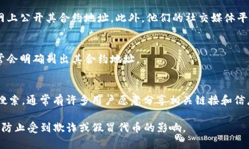 要查看特定代币（token）的合约地址，通常可以通过以下几种方式找到：

1. **区块链浏览器**：
   - 使用区块链浏览器（如以太坊的Etherscan、BSC的BscScan等）来搜索您感兴趣的代币。只需输入代币名称或其符号，您应该能够找到对应的合约地址。

2. **项目官网和社交媒体**：
   - 访问代币项目的官方网站。大多数项目会在其官网上公开其合约地址。此外，他们的社交媒体平台（如Twitter、Telegram等）通常也会发布相关信息。

3. **加密货币交易所**：
   - 在交易所的页面上查看代币信息。上市的代币通常会明确列出其合约地址。

4. **社区和论坛**：
   - 在加密货币社区（如Reddit、Bitcointalk）询问或搜索，通常有许多用户愿意分享相关链接和信息。

确保跟踪信息的来源，确保合约地址是准确且官方的，以防止受到欺诈或假冒代币的影响。