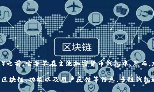 Tokenim 并不是一个广为人知的多链钱包，至少在截至我知识的时间（2023年10月）之前，它并不在主流加密货币钱包中。然而，加密货币领域变化迅速，新的项目和产品层出不穷，因此在此之后可能会有新的发展。

如果您关注某个特定的多链钱包，建议查看该钱包的官方网站或社区，了解其支持的区块链、功能以及用户反馈等信息。多链钱包通常支持多个区块链网络的资产，允许用户在一个平台上管理不同的数字货币。