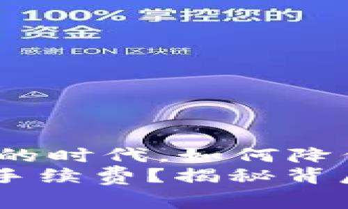 在这个数字货币充满机遇和挑战的时代，如何降低Tokenim钱包的转账手续费？  
如何在Tokenim钱包中降低转账手续费？揭秘背后的秘密！