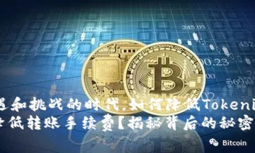 在这个数字货币充满机遇和挑战的时代，如何降低Tokenim钱包的转账手续费？  
如何在Tokenim钱包中降低转账手续费？揭秘背后的秘密！