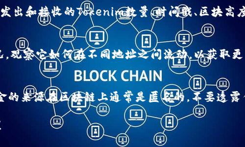 要查找Tokenim或其他数字资产的转账链，您可以按照以下步骤进行：

1. **访问区块链浏览器**：
   - 使用诸如Etherscan（以太坊）、BscScan（币安智能链）等区块链浏览器，具体取决于Tokenim所运行的区块链网络。

2. **输入钱包地址或交易哈希**：
   - 在区块链浏览器的搜索框中输入您的钱包地址、接收地址或交易哈希（Transaction Hash）。这样您就可以找到与该地址或交易相关的所有信息。

3. **查看交易历史**：
   - 在搜索结果中，您将看到相关的交易记录，包括发出和接收的Tokenim数量、时间戳、区块高度等信息。

4. **分析转账链**：
   - 根据交易记录，您可以追踪Tokenim的转移情况，观察它如何在不同地址之间流动，以获取更深入的见解。

5. **注意隐私**：
   - 虽然区块链交易是公开的，但用户的信息和资金的来源在区块链上通常是匿名的。不要透露任何敏感信息。

假如您需要进一步的详细说明或指引，欢迎随时提问！