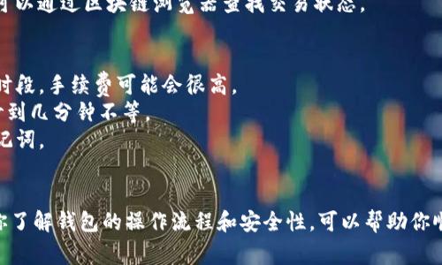 是的，AE钱包（通常指的是包括在AE生态系统中的钱包）可以与以太坊进行转账，但具体依赖于该钱包的功能和特性。以下是一些关键要点和步骤，帮助你理解如何进行以太坊的转账：

### 1. 钱包支持情况
许多钱包，包括一些支持AE（Aeternity）及以太坊的多链钱包，允许用户在不同的区块链之间转账。然而，并非所有钱包都具备这种跨链功能。

### 2. 确认钱包类型
确保你使用的钱包支持以太坊网络。常见的钱包类型包括：
- **集中式交易所钱包**：如币安、火币等，支持多种加密货币的存储及交易。
- **去中心化钱包**：如MetaMask、Trust Wallet等，通常支持多条公链的资产。

### 3. 转账流程
如果你的AE钱包支持以太坊转账，可以按照以下步骤进行：

#### 步骤一：打开你的AE钱包
首先，安全地登录你的AE钱包账户，确保你有足够的以太坊余额以完成转账。

#### 步骤二：选择转账选项
在钱包主界面，寻找“转账”或“发送”按钮。通常情况下，这个选项在钱包的导航菜单中易于找到。

#### 步骤三：输入接收地址
在转账界面，输入你想要转账的以太坊接收地址，务必确认该地址的准确性，错误的地址可能导致资金的永久丢失。

#### 步骤四：输入转账金额
接下来，输入你希望转账的以太坊数量。请注意，转账过程中可能会产生网络费用（gas fee），确保账户中还有足够余额以支付这些费用。

#### 步骤五：确认转账信息
在提交转账之前，仔细检查所有信息，包括接收地址和转账金额，以确保没有错误。

#### 步骤六：确认转账并等待处理
点击确认后，你的转账请求将被发送到以太坊网络。在这段时间内，你可以通过区块链浏览器查找交易状态。

### 4. 注意事项
- **手续费**：根据网络的拥堵情况，手续费可能会有所变化。在高峰时段，手续费可能会很高。
- **转账速度**：以太坊的交易确认时间因网络状况而异，可能从几秒到几分钟不等。
- **安全性**：确保你的钱包安全，使用双重验证，并备份好私钥或助记词。

### 结论
AE钱包是否可以与以太坊转账，取决于具体的钱包类型和功能。确保你了解钱包的操作流程和安全性，可以帮助你顺利完成交易。如果需要进一步的帮助，建议查阅官方文档或支持频道。