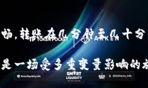 关于Tokenim钱包转币所需的时间，实际转账时间可能受到多种因素的影响，包括网络拥堵情况、区块链确认时间和所转账币种的性质等。以下是一个关于Tokenim钱包转币时间的详细说明：

1. 转币时间的基本概念
转币的时间通常可以分为几个阶段：提交交易、网络确认和到账。这些时间的长短会因网络状况、币种类型等因素而有所不同。

2. 提交交易的即时性
在你通过Tokenim钱包提交转账请求时，交易通常会被即时记录在钱包的交易历史中。但这并不表示资金立刻到账，而是需要进行后续的网络确认。

3. 区块链确认时间
不同的区块链对交易确认的要求和时间各不相同。例如，比特币和以太坊的确认时间就有很大的差异。一般来说，比特币的确认时间在10分钟左右，而以太坊则可能在几秒到几分钟之间。

4. 网络拥堵的影响
在网络繁忙或者高需求的情况下，转币的确认时间可能会增长。比如，当市场出现剧烈波动时，许多人选择同时转账，这可能导致网络拥堵，从而延长确认时间。

5. 交易费用的影响
每笔交易都需要一定的手续费来激励矿工进行处理。在网络拥堵情况下，支付更高的交易费用可以提高你的交易优先级，从而加快到账速度。

6. 处理多种不同币种的时间差异
Tokenim支持多种数字货币的转账，不同币种的转账时间会有所不同。例如，某些ERC20代币可能比主链转账少一些时间，但这也依赖于具体的网络情况。

7. 结尾总结
总体而言，Tokenim钱包转币的完成时间会因多种因素而异，但通常情况下，只要网络顺畅，转账在几分钟至几十分钟内应能完成。为了确保转账的顺利进行，合理选择转账时间和手续费往往能事半功倍。

通过上述分析，我们可以看出，Tokenim钱包转币的时间并没有一个固定的答案，这更像是一场受多重变量影响的旅行，而每一笔成功的转账背后，都有一个复杂的系统在默默支持着它的完成。