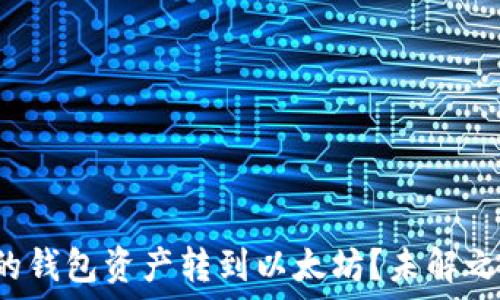   
如何轻松将火币的钱包资产转到以太坊？未解之谜等待你的揭晓！