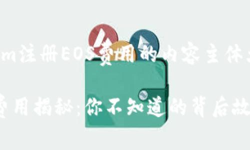 下面是关于Tokenim注册EOS费用的内容主体大纲和相应的内容。

Tokenim注册EOS费用揭秘：你不知道的背后故事