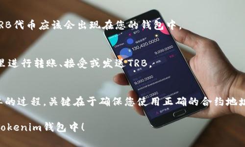 为了将TRB（Tellor）代币添加到TokenTokenim钱包中，您可以按照以下步骤进行操作。记得在进行任何交易或操作之前先确保您的钱包安全并备份您的私钥。

步骤一：获取TRB代币合约地址
首先，您需要找到TRB代币的合约地址。这通常可以在其官方网站或EtherScan等区块链浏览器上找到。合约地址是确保您正确添加代币的关键一步。

步骤二：打开TokenTokenim钱包
打开您的TokenTokenim钱包。如果您还没有下载该钱包，可以前往应用商店或其官方网站下载并安装。

步骤三：访问代币管理页面
在钱包界面中，找到代币管理或代币添加的选项。这一选项通常在钱包主页或设置选项中。

步骤四：插入TRB代币合约地址
在添加代币的页面中，您需要输入TRB的合约地址。系统将自动识别代币信息，包括名称、符号和小数位数。如果没有自动填充，您需要手动输入这些信息。

步骤五：确认添加
检查您输入的信息无误后，点击确认或添加按钮。此时，TRB代币应该会出现在您的钱包中。

步骤六：查看和管理TRB代币
回到钱包主页，您将看到您添加的TRB代币。您可以在这里进行转账、接受或发送TRB。

总结
将TRB代币添加到TokenTokenim钱包实际上是一个简单的过程，关键在于确保您使用正确的合约地址。定期检查您的钱包安全性，确保权益的安全。

希望这些步骤能帮助您成功地将TRB代币添加到TokenTokenim钱包中！