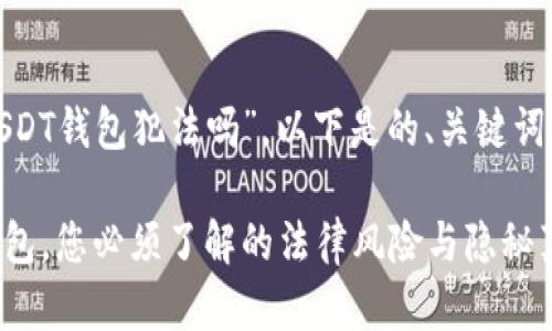 针对主题“USDT钱包犯法吗”，以下是的、关键词及内容大纲。

使用USDT钱包，您必须了解的法律风险与隐秘真相