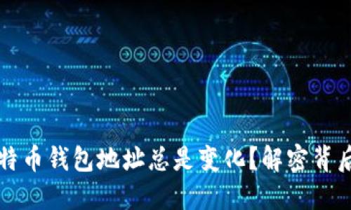 为何比特币钱包地址总是变化？解密背后的秘密