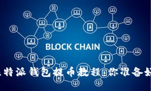 揭秘比特派钱包提币教程：你准备好了吗？