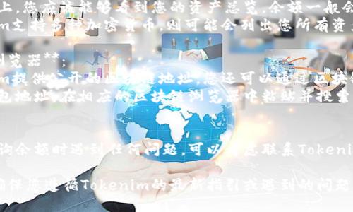 要查找您在Tokenim上的余额，您可以按照以下步骤进行操作：

1. **登录账户**：
   - 访问Tokenim官方网站。
   - 输入您的用户名和密码，完成登录。

2. **导航到账户页面**：
   - 登录后，通常会有一个“账户”或“钱包”的选项，点击进入。

3. **查看余额**：
   - 在账户页面上，您应该能够看到您的资产总览，余额一般会列在这里。
   - 如果Tokenim支持多种加密货币，则可能会列出您所有资产的余额。

4. **使用区块链浏览器**：
   - 如果Tokenim提供公开的区块链地址，您还可以通过区块链浏览器查询余额。
   - 复制您的钱包地址，在相应的区块链浏览器中粘贴并搜索。

5. **联系客服**：
   - 如果您在查询余额时遇到任何问题，可以考虑联系Tokenim的客服寻求帮助。

根据实际情况，请确保您遵循Tokenim的最新指引或遇到的问题。