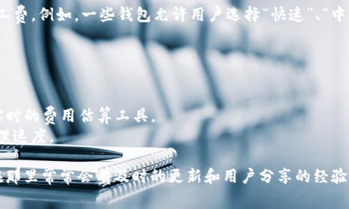 对于 Tokenim 的矿工费（也称为交易费用），在区块链网络中，它通常由以下几个因素决定：

1. **交易复杂度**：如果交易涉及多个输入和输出，或者包含复杂的合约调用，其矿工费通常较高。这是因为需要更多的计算资源来处理这些交易。

2. **网络拥堵情况**：在区块链网络繁忙时，矿工会优先处理提供更高费用的交易。因此，当网络拥堵时，您可能需要支付更高的矿工费才能确保交易尽快确认。

3. **区块大小和出块时间**：每个区块可以包含的交易数量是有限的，这也会影响矿工费用的计算。在网络中出块快的情况下，矿工费可能会相对较低。

4. **用户自定义费用设置**：在进行交易时，用户通常可以选择设置矿工费。例如，一些钱包允许用户选择“快速”、“中等”或“慢速”交易处理速度，这将直接影响矿工费用的计算。

要计算 Tokenim 的矿工费，通常可以通过以下步骤：

1. **选择交易金额和类型**。
2. **查看当前网络的矿工费用参考**，许多区块链浏览器和钱包提供实时的费用估算工具。
3. **根据交易的复杂性调整费用**，如有必要，可以提高费用以加快处理速度。

了解具体的费用结构，还可以参考 Tokenim 的官方文档或社区论坛，在那里常常会有及时的更新和用户分享的经验。此外，使用一些矿工费计算器工具，能够实时获得较为准确的费用估算。