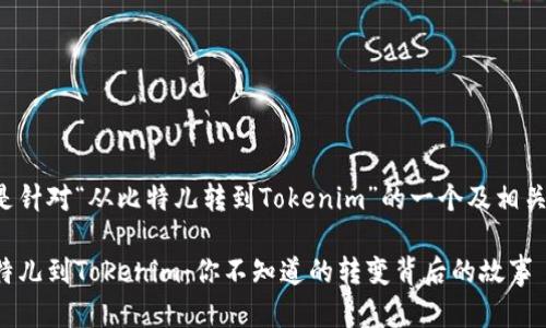 下面是针对“从比特儿转到Tokenim”的一个及相关内容。

从比特儿到Tokenim：你不知道的转变背后的故事