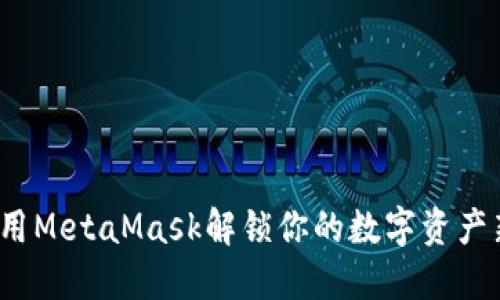 如何利用MetaMask解锁你的数字资产新世界？