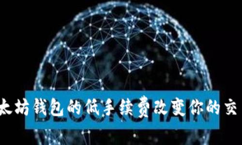 如何以太坊钱包的低手续费改变你的交易体验？