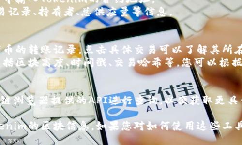 要查询特定代币（如Tokenim）的区块信息，您可以按照以下步骤进行操作：

1. **寻找区块链浏览器**：
   根据Tokenim所基于的区块链（如以太坊、币安智能链等），找到相应的区块链浏览器。例如：
   - **以太坊**：Etherscan (https://etherscan.io)
   - **币安智能链**：BscScan (https://bscscan.com)

2. **获取Tokenim合约地址**：
   您需要Tokenim的智能合约地址。这通常可以在Tokenim的官方网站、官方社交媒体账户或其他加密货币公告中找到。

3. **在区块链浏览器中查询**：
   - 打开区块链浏览器后，在搜索框中输入Tokenim的合约地址。
   - 您可以查看Tokenim的所有交易记录、持有者、总供应量等信息。

4. **查看相关区块信息**：
   - 通过浏览器界面，可以查看该代币的转账记录，点击具体交易可以了解其所在的区块信息。
   - 有些浏览器提供详细的信息，包括区块高度、时间戳、交易哈希等，您可以根据这些信息获取更深入的区块链数据。

5. **使用API（可选）**：
   如果您有开发经验，可以使用区块链浏览器提供的API进行查询，以便获取更具体的数据进行分析。

通过以上步骤，您可以方便地查询Tokenim的区块信息。如果您对如何使用这些工具还有其他问题，请随时问我！