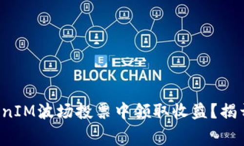 如何在TokenIM波场投票中领取收益？揭开幕后秘密！