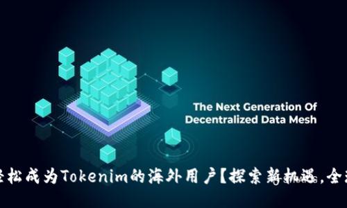 如何轻松成为Tokenim的海外用户？探索新机遇，全球畅游