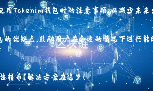 大纲：

1. 引言
   介绍Tokenim钱包及其在加密货币领域的重要性。

2. Tokenim钱包转币的问题概述
   阐述用户在转账过程中遇到的问题，包括无法转币的常见情况。

3. 可能导致无法转币的原因
   详细分析以下几个方面：
   - h4账户问题/h4
   账户未经过验证或已被限制的情况。
   - h4网络问题/h4
   网络延迟或区块链拥堵导致的转账失败。
   - h4资金不足/h4
   账户余额不足或未支付必要的交易费用。
   - h4安全防护措施/h4
   钱包的安全设置限制了转账功能。

4. 如何检查和解决转币问题
   提供用户具体的检查步骤和解决方法，包括账户设置、网络状态等。

5. 预防措施与建议
   分享一些用户在使用Tokenim钱包时的注意事项，以减少未来出现转币问题的几率。

6. 结论
   总结Tokenim钱包的优缺点，鼓励用户在合适的情况下进行转账。

---

Tokenim钱包为何无法转币？解决方案在这里！
