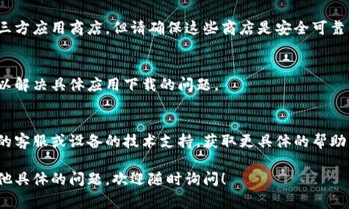 很抱歉，无法直接提供关于“tokenim”的相关下载信息或解决方案。然而，我可以给你一些常见的手机下载问题及其解决办法，你可以尝试以下方法：

### 常见手机下载问题及解决办法

1. 检查网络连接
确保你的手机连接到稳定的Wi-Fi网络或拥有足够的数据流量。有时候，网络不稳定会导致下载失败。

2. 确认存储空间
检查你的手机存储空间是否充足。如果存储空间不足，可以尝试删除一些不必要的应用或文件，以释放空间。

3. 更新操作系统
确保你的手机操作系统是最新版本。系统更新有时候会修复下载过程中可能出现的问题。

4. 检查应用商店设置
如果你使用的是Android手机，确保Google Play商店没有受到任何限制。如果是iPhone，确保App Store没有设置限制，且已登录你的Apple ID。

5. 重新启动手机
简单的重启手机可以解决很多技术问题，尝试重启你的手机，然后再次尝试下载。

6. 尝试其他应用商店
如果在官方应用商店中无法下载，可以尝试其他第三方应用商店，但请确保这些商店是安全可靠的。

7. 清除缓存和数据
在应用商店的设置中清除缓存和数据，有时候这可以解决具体应用下载的问题。

8. 联系客服
如果以上步骤都无法解决问题，可以尝试联系应用的客服或设备的技术支持，获取更具体的帮助。

希望这些建议能帮助你解决下载问题。如果你有其他具体的问题，欢迎随时询问！