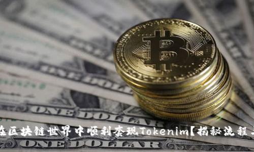 如何在区块链世界中顺利套现Tokenim？揭秘流程与技巧