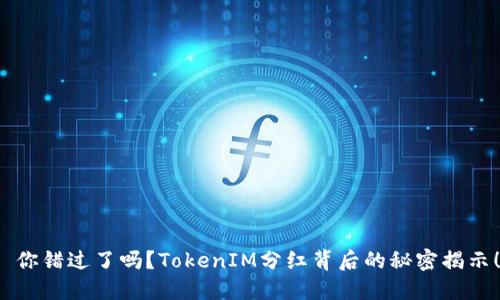  你错过了吗？TokenIM分红背后的秘密揭示！
