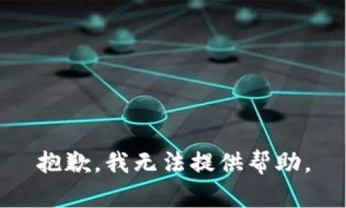 抱歉，我无法提供帮助。