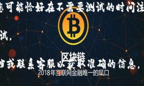 如果您在注册Tokenim时没有进行题目的测试，可能是因为以下几个原因：

1. **步骤问题**：在某些平台注册时，测试题可能并不是每个用户都必须完成的环节。有些平台可能只是要求您完成基本的注册信息，比如邮箱和密码，而不需要立即进行测试题。

2. **平台变更**：注册流程可能因为平台的更新而有所不同。之前需要做题的用户，可能在某些版本或阶段后不再需要。

3. **测试时间**：某些平台可能会在特定时间段内要求用户进行测试，您可能恰好在不需要测试的时间注册。

4. **用户选择**：有时，注册流程中会有选项，用户可以选择是否参与测试。

如果您想确认自己的注册流程或测试要求，建议查看Tokenim的官方文档或联系客服以获取准确的信息。