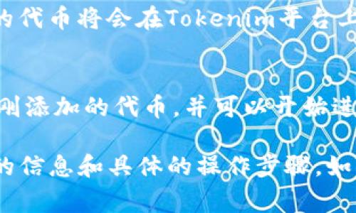 在Tokenim中添加代币的步骤通常可以概括为以下几步。不过，请注意具体操作可能会因更新而有所不同，以下提供的步骤仅供参考。

### 步骤1：创建帐户
首先，如果你还没有Tokenim的帐户，需要先注册一个帐户并登录。

### 步骤2：访问“添加代币”页面
登录后，通常会在你的仪表板或首页找到一个“添加代币”或类似的选项。点击该选项进入代币添加页面。

### 步骤3：填写代币信息
在添加代币的页面上，你需要填写以下信息：
- **代币名称**：输入你想添加的代币的名称。
- **代币符号**：输入代币的交易符号（如BTC、ETH等）。
- **合约地址**：输入该代币在区块链上的合约地址，确保地址准确无误。
- **总供应量**：填写该代币的总供应量。
- **描述**：提供有关代币的简短描述，包括用途和特点。

### 步骤4：确认信息
在提交之前，仔细检查你填写的信息是否正确。错误的信息可能导致代币无法正常显示或交易。

### 步骤5：提交申请
确认信息无误后，点击“提交”或“添加代币”按钮。系统可能会提示你进行身份验证或提供额外信息，以确保添加代币的请求是合法的。

### 步骤6：等待审核
提交请求后，你可能需要等待平台的审核过程。审核通过后，你的代币将会在Tokenim平台上显示出来。

### 步骤7：查看代币
在审核通过后，你可以在你的资产页面或代币列表中找到你刚刚添加的代币，并可以开始进行交易或管理。

请确保关注Tokenim官方的用户指南或支持页面，以获取最新的信息和具体的操作步骤。如果在操作过程中遇到任何问题，可以通过其客户支持寻求帮助。