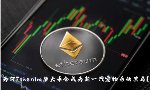 为何Tokenim柴犬币会成为新一代宠物币的黑马？
