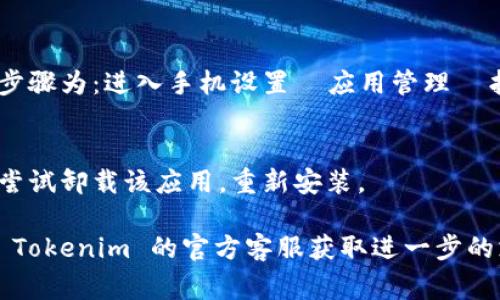 如果您在使用 Tokenim 应用时遇到闪退问题，可能有几个常见的原因。以下是一些可能的造成闪退的原因以及相应的解决建议：

### 1. **应用程序错误**
   - **解决办法**：检查是否有可用的更新版本，通常开发者会在新版本中修复已知的bug。

### 2. **内存不足**
   - **解决办法**：关闭其他运行中的应用，释放设备内存。有时，手机运行的应用过多会导致资源不足，进而导致闪退。

### 3. **网络问题**
   - **解决办法**：检查您的网络连接，确保您的设备连接到稳定的 Wi-Fi 或移动数据。

### 4. **设备不兼容**
   - **解决办法**：查看 Tokenim 对设备的系统要求，确保您的设备满足最低要求。

### 5. **缓存问题**
   - **解决办法**：尝试清理应用缓存。具体步骤为：进入手机设置  应用管理  找到 Tokenim  清除缓存。

### 6. **重新安装**
   - **解决办法**：如果上述方法无效，可以尝试卸载该应用，重新安装。

如果以上所有方法都无法解决问题，建议联系 Tokenim 的官方客服获取进一步的支持。希望这些建议能帮助您解决闪退的问题！