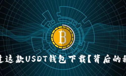 :为什么你不能错过这款USDT钱包下载？背后的秘密让人意想不到！