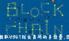 揭秘：TP钱包提取USDT到交易所的手续费，你准备