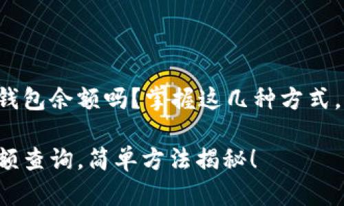 要查询比特币钱包余额吗？掌握这几种方式，让你轻松应对！

比特币钱包余额查询，简单方法揭秘！