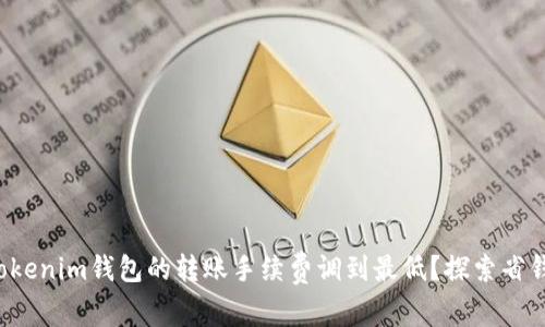 如何将Tokenim钱包的转账手续费调到最低？探索省钱新策略！