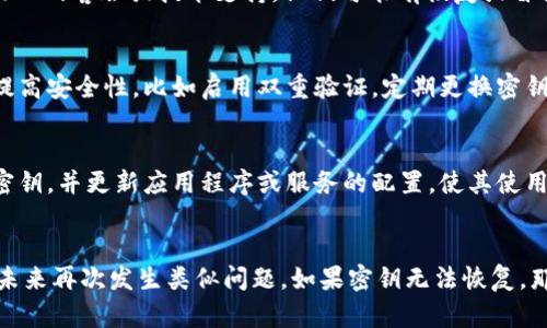丢失TokenIM密钥（API密钥或其他类型的密钥）后，是否能够恢复取决于具体的情况和您的平台或服务的特点。以下是一些可能的处理方式：

### 1. **查看是否有备份**
   - 如果您曾经将密钥保存在安全的地方（例如密码管理器、备份文件或云存储），您可以检查这些地方来找到备份密钥。

### 2. **使用权限管理功能**
   - 有些平台提供了权限管理功能，允许您撤销或重新生成密钥。如果您可以访问该功能，可以生成新的密钥并更新相关配置。

### 3. **联系客服或技术支持**
   - 如果以上方法无法帮助您，建议联系TokenIM的客服或技术支持。他们可能有恢复或替换密钥的流程，但这通常需要验证身份。

### 4. **加强安全性**
   - 如果能够恢复密钥，建议您同时采取措施提高安全性，比如启用双重验证，定期更换密钥和密码，避免将密钥存储在不安全的地方等。

### 5. **创建新的密钥**
   - 如果无法恢复老密钥，可以考虑创建新的密钥，并更新应用程序或服务的配置，使其使用新的密钥。

### 结论
确保您的密钥得到妥善管理和安全存储，以避免未来再次发生类似问题。如果密钥无法恢复，那么及时更换并更新相关设置是最佳的应对之策。
